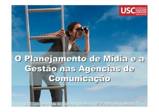 O Planejamento de Mídia e a
  Gestão nas Agências de
       Comunicação

 USC – Universidade do Sagrado Coração - 10/11/2009 - Paulo Milreu
 