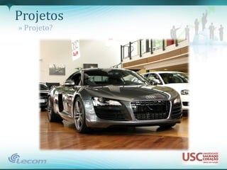 Projetos
» Projeto?
 