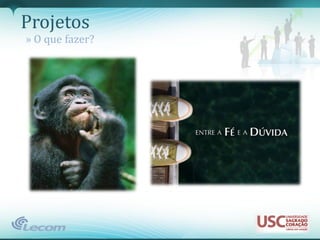 Projetos
» O que fazer?
 