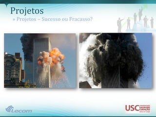 Projetos
» Projetos – Sucesso ou Fracasso?
 