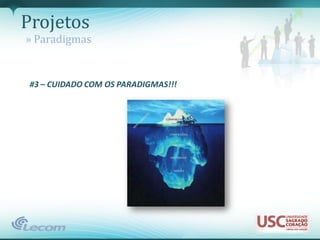 Projetos
» Paradigmas


 #3 – CUIDADO COM OS PARADIGMAS!!!
 