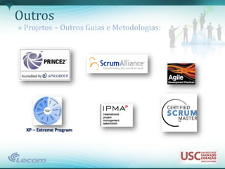 Outros
» Projetos – Outros Guias e Metodologias:




  XP – Extreme Program
 
