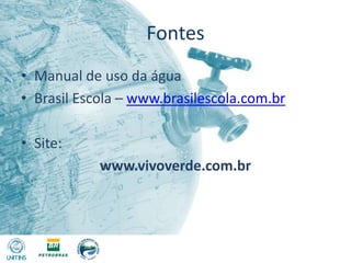 FontesManual de uso da águaBrasil Escola – www.brasilescola.com.brSite:www.vivoverde.com.br