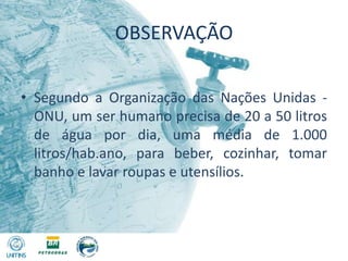 Quanta água precisa repor por dia: Bebendo água - 1,5 litros. Ingerindo alimentos - 1,0 litro OBSERVAÇÃOSegundo a Organização das Nações Unidas - ONU, um ser humano precisa de 20 a 50 litros de água por dia, uma média de 1.000 litros/hab.ano, para beber, cozinhar, tomar banho e lavar roupas e utensílios.