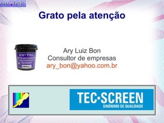 Grato pela atenção
Ary Luiz Bon
Consultor de empresas
ary_bon@yahoo.com.br
 