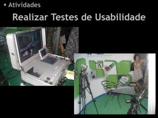  Atividades

  Realizar Testes de Usabilidade
 