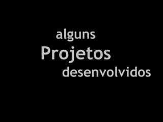 alguns
Projetos
  desenvolvidos
 