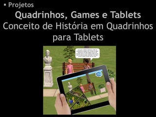  Projetos
  Quadrinhos, Games e Tablets
Conceito de História em Quadrinhos
           para Tablets
 