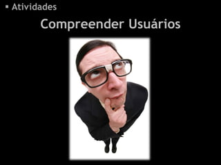  Atividades

        Compreender Usuários
 