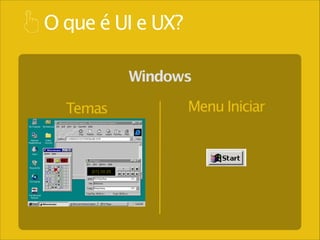 O que é UI e UX?
Windows
Temas

Menu Iniciar

 