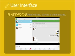 User Interface
FLAT DESIGN!Objetividade, clareza e simplicidade.

 