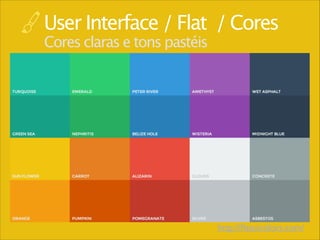 User Interface / Flat / Cores
Cores claras e tons pastéis

http://ﬂatuicolors.com/

 