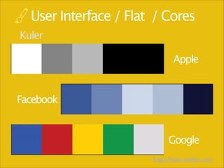 User Interface / Flat / Cores
Kuler
Apple

Facebook

Google
http://kuler.adobe.com

 