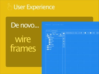 User Experience

De novo...

wire
frames

 