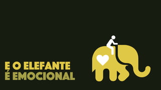 e o elefante
é emocional
 