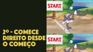 2º - Comece
direito desde
o começo
 