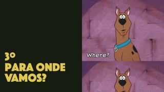 3º
Para onde
vamos?
 