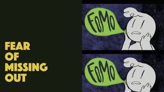 Fear
of
missing
out
 