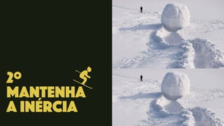 2º
Mantenha
a inércia
 