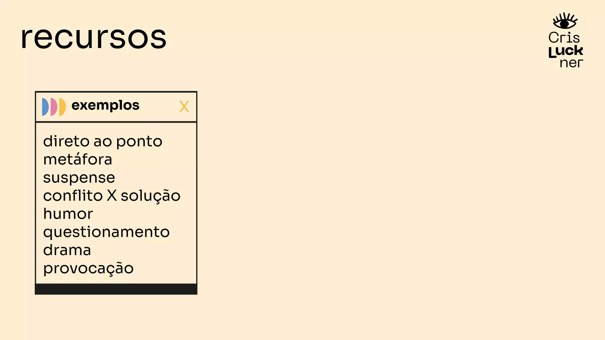 direto ao ponto
metáfora
suspense
conﬂito X solução
humor
questionamento
drama
provocação
recursos
exemplos
 