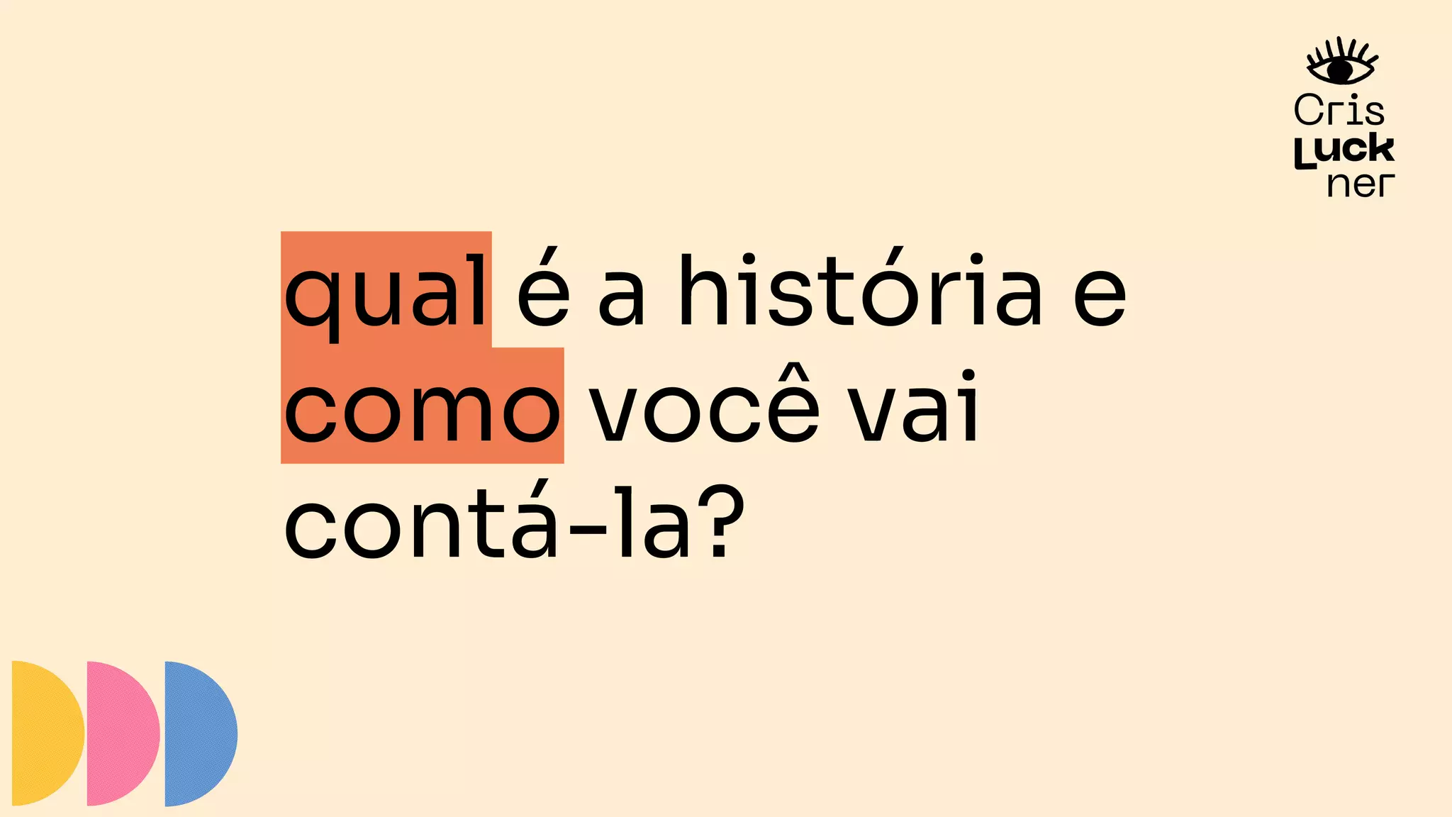 qual é a história e
como você vai
contá-la?
 