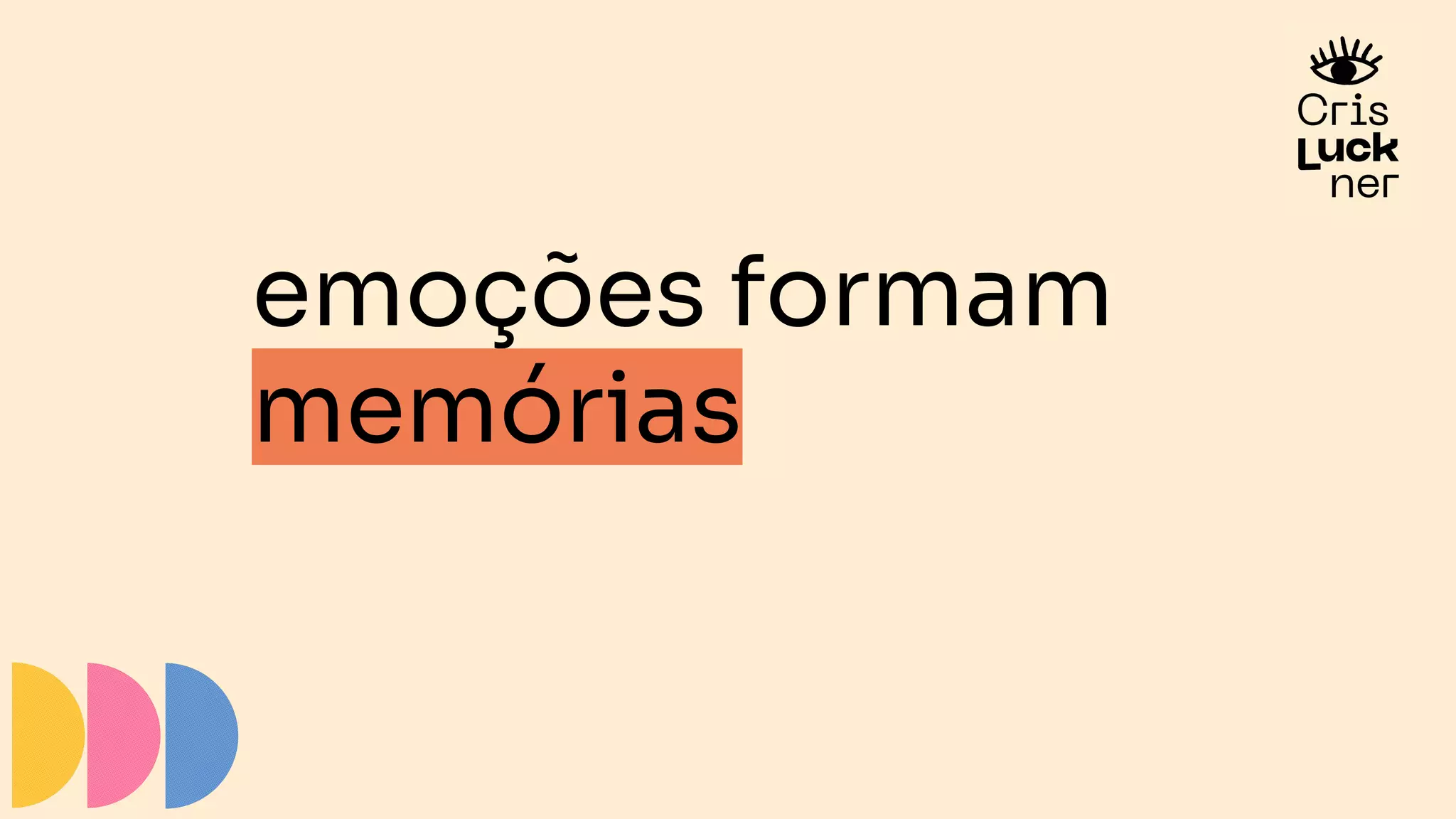 emoções formam
memórias
 