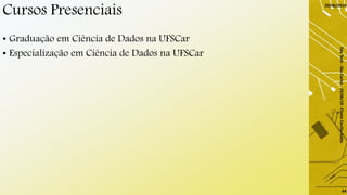 Cursos Presenciais
• Graduação em Ciência de Dados na UFSCar
• Especialização em Ciência de Dados na UFSCar
29/06/2019
DayTech-SãoCarlos-29/06/19-ElaineCecíliaGatto
44
 