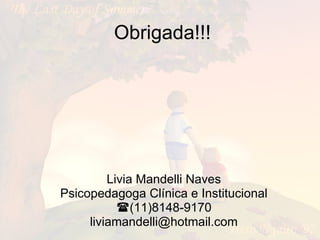 Obrigada!!! Livia Mandelli Naves Psicopedagoga Clínica e Institucional  (11)8148-9170 [email_address] 