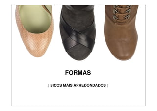 FORMAS

| BICOS MAIS ARREDONDADOS |
 