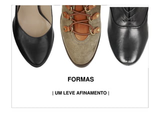 FORMAS

| UM LEVE AFINAMENTO |
 