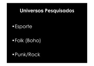 Universos Pesquisados


•Esporte

•Folk (Boho)

•Punk/Rock
 