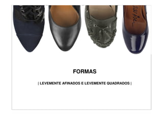 FORMAS

| LEVEMENTE AFINADOS E LEVEMENTE QUADRADOS |
 