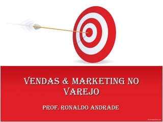 VENDAS & MARKETING NO VAREJO Prof. Ronaldo Andrade 