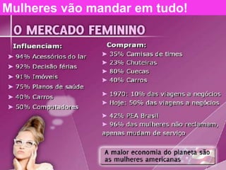 Mulheres vão mandar em tudo!
 