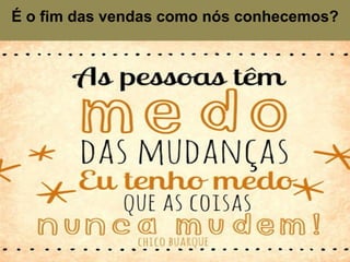 É o fim das vendas como nós conhecemos?
 