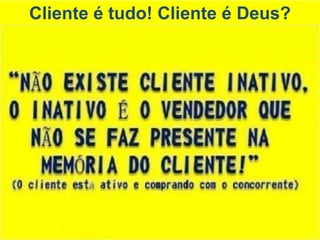 Cliente é tudo! Cliente é Deus?
© 2015 Professor PHD Eduardo Maróstica
 