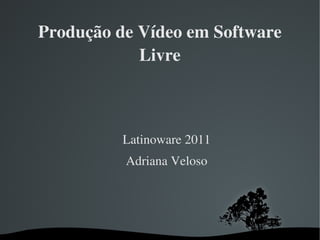 Produção de Vídeo em Software 
            Livre



          Latinoware 2011
          Adriana Veloso




            
 