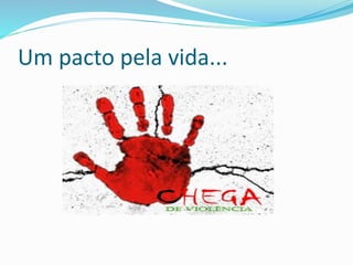 Um pacto pela vida...
 