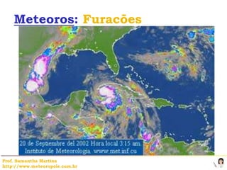 Meteoros: Furacões




Prof. Samantha Martins
http://www.meteoropole.com.br
 