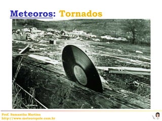 Meteoros: Tornados




Prof. Samantha Martins
http://www.meteoropole.com.br
 