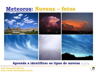 Meteoros: Nuvens – fotos




          Aprenda a identificar os tipos de nuvens aqui.
Prof. Samantha Martins
http://www.meteoropole.com.br
 