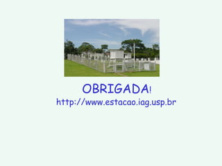 http://www.estacao.iag.usp.br OBRIGADA !  