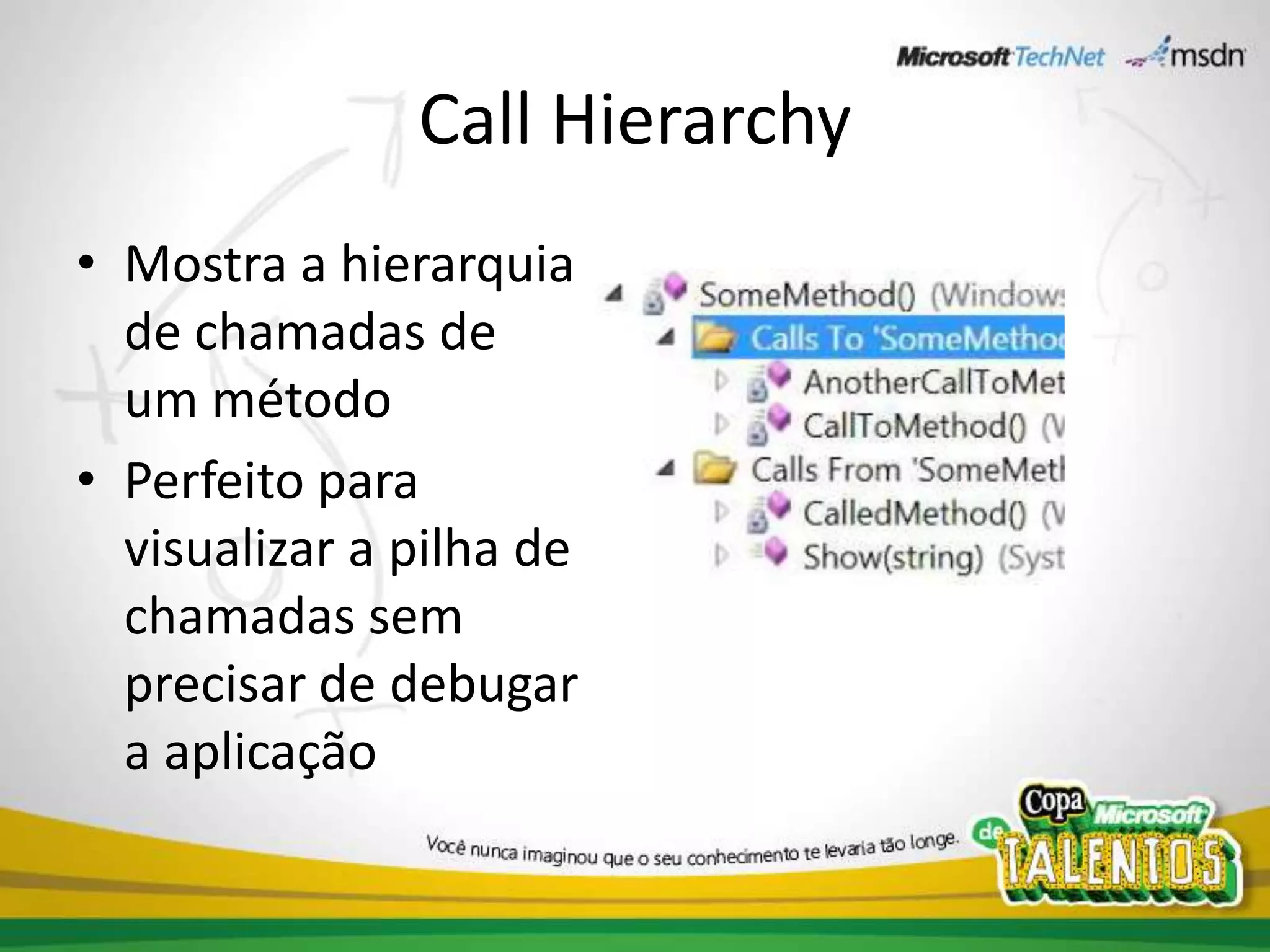 CallHierarchyMostra a hierarquia de chamadas de um métodoPerfeito para visualizar a pilha de chamadas sem precisar de debugar a aplicação