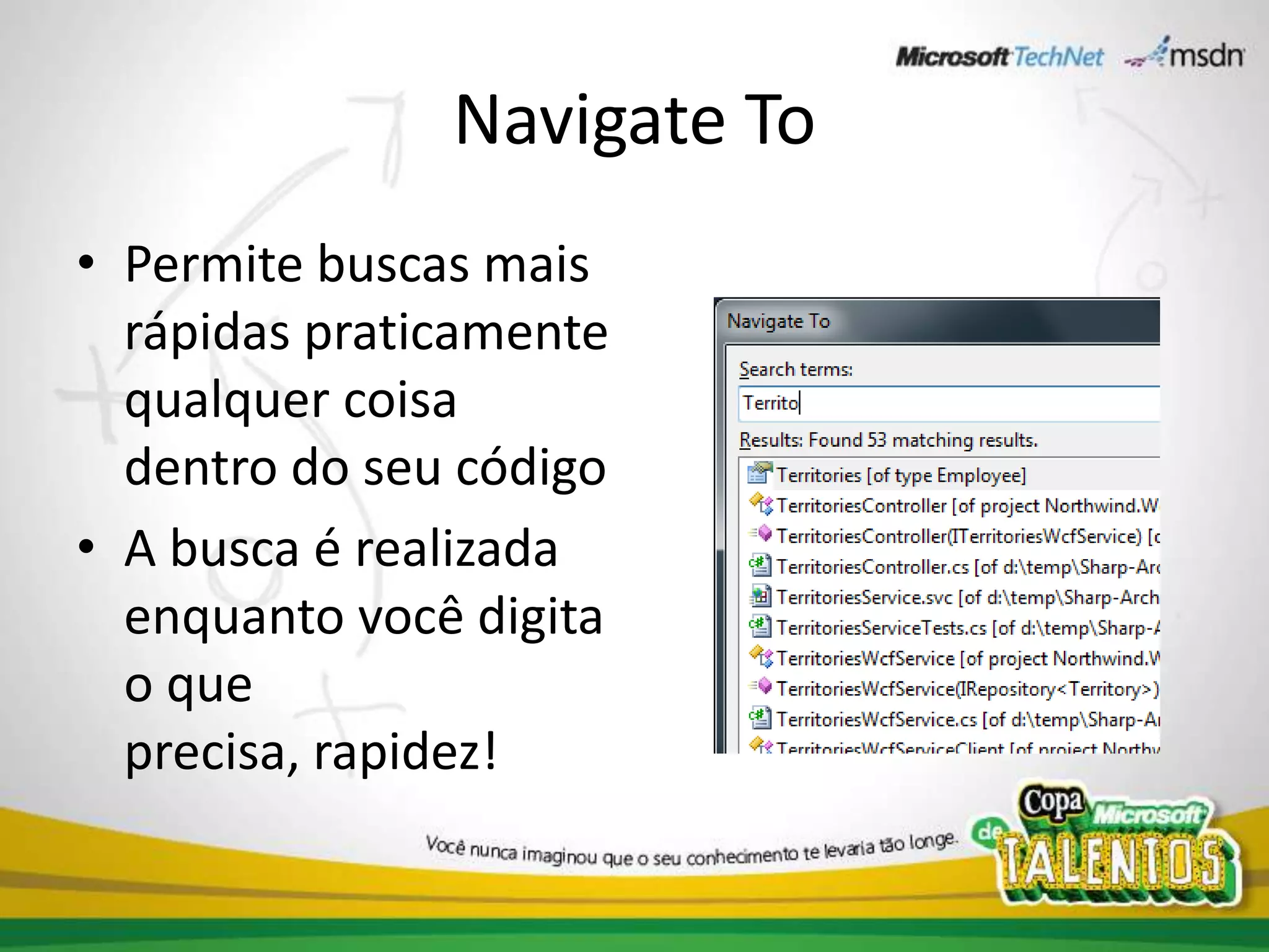 Navigate ToPermite buscas mais rápidas praticamente qualquer coisa dentro do seu códigoA busca é realizada enquanto você digita o que precisa, rapidez!