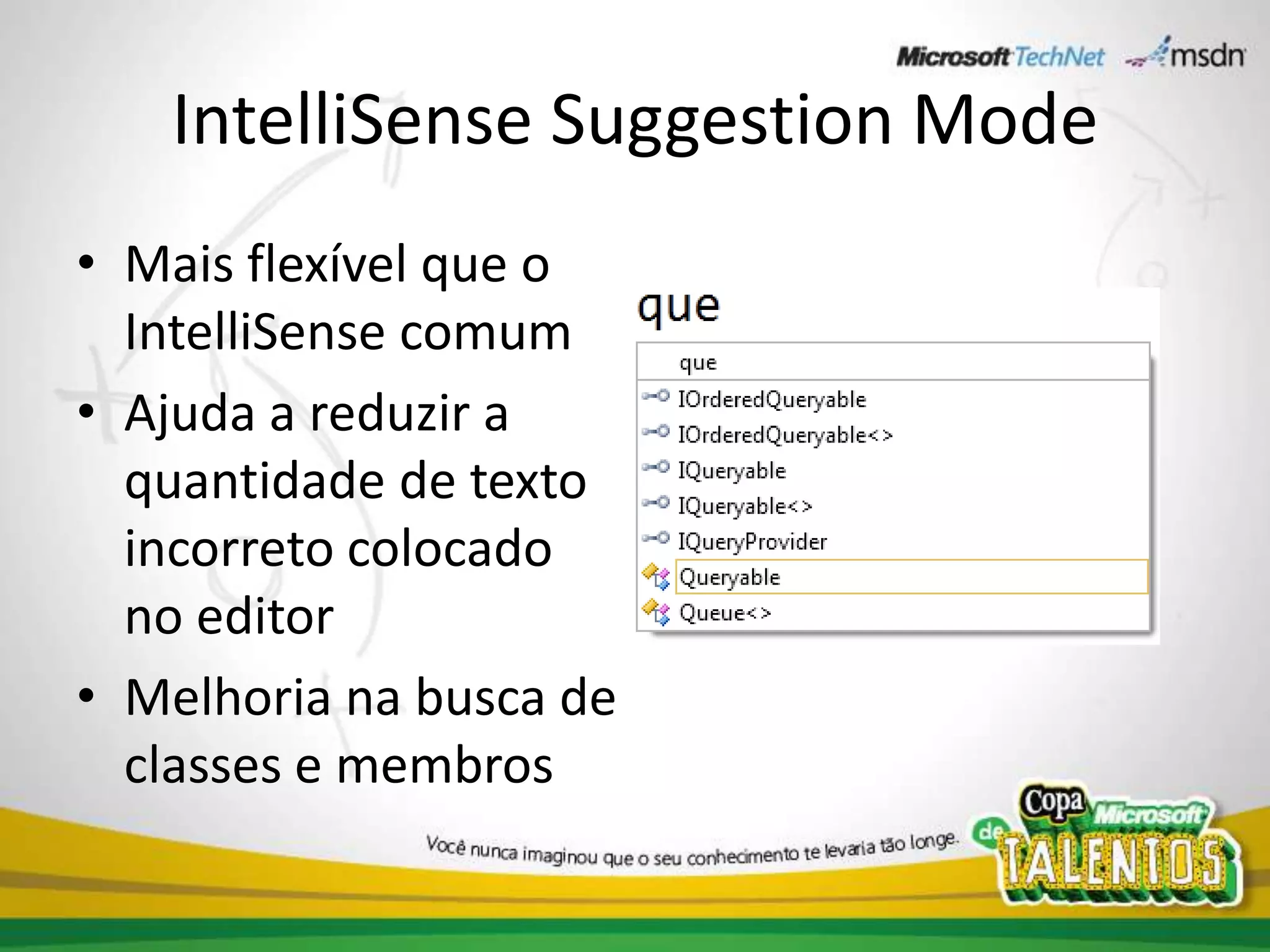 IntelliSenseSuggestionModeMais flexível que o IntelliSense comumAjuda a reduzir a quantidade de texto incorreto colocado no editorMelhoria na busca de classes e membros