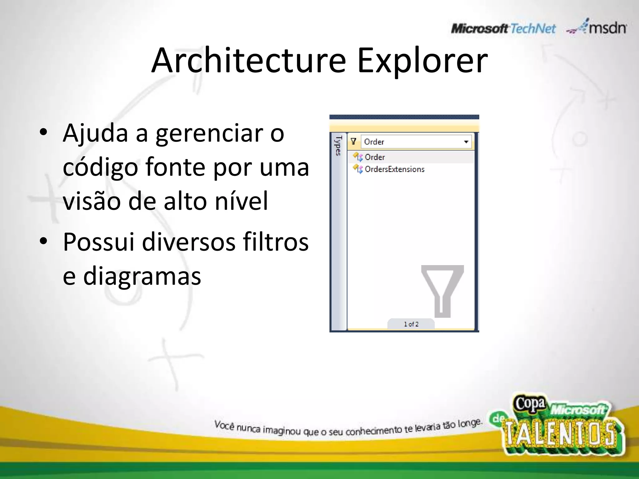 Architecture ExplorerAjuda a gerenciar o código fonte por uma visão de alto nívelPossui diversos filtros e diagramas 