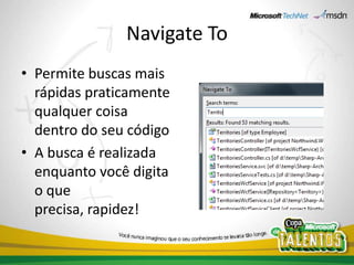 Navigate ToPermite buscas mais rápidas praticamente qualquer coisa dentro do seu códigoA busca é realizada enquanto você digita o que precisa, rapidez!