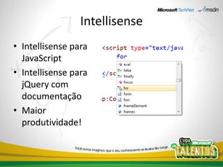 IntellisenseIntellisense para JavaScriptIntellisense para jQuery com documentaçãoMaior produtividade!