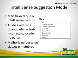 IntelliSenseSuggestionModeMais flexível que o IntelliSense comumAjuda a reduzir a quantidade de texto incorreto colocado no editorMelhoria na busca de classes e membros
