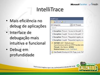IntelliTraceMais eficiência no debug de aplicaçõesInterface de debugação mais intuitiva e funcionalDebug em profundidade